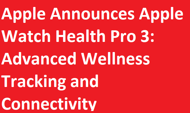 Apple Announces Apple Watch Health Pro 3: Advanced Wellness Tracking and Connectivity