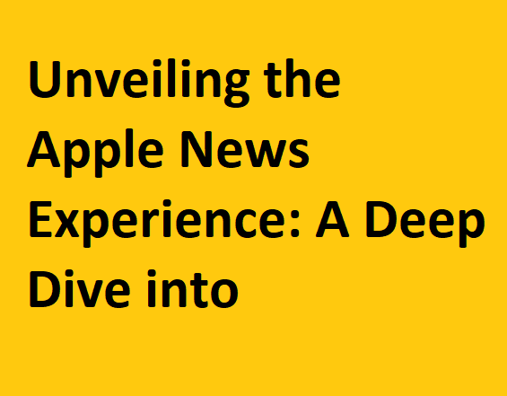 Unveiling the Apple News Experience: A Deep Dive into Innovation, Integration, and Inclusivity